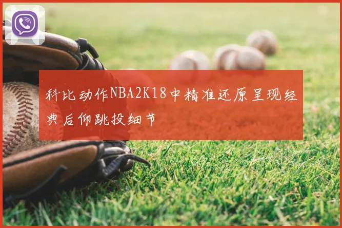 科比动作NBA2K18中精准还原呈现经典后仰跳投细节