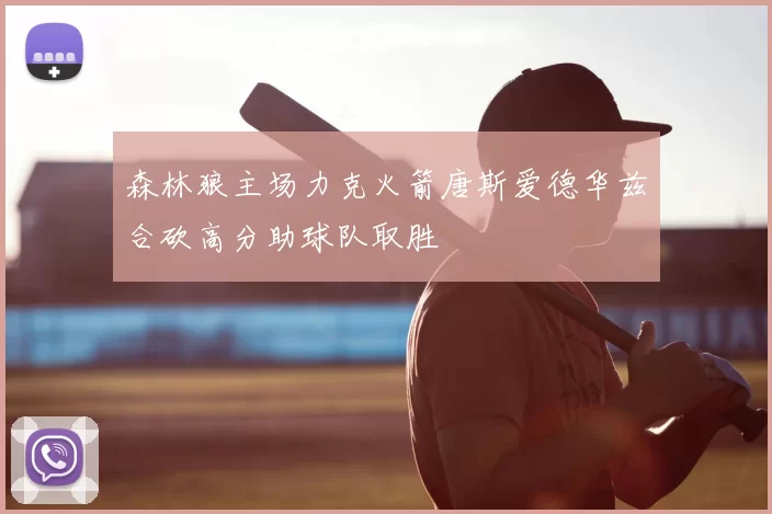 森林狼主场力克火箭唐斯爱德华兹合砍高分助球队取胜