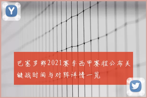 巴塞罗那2021赛季西甲赛程公布关键战时间与对阵详情一览