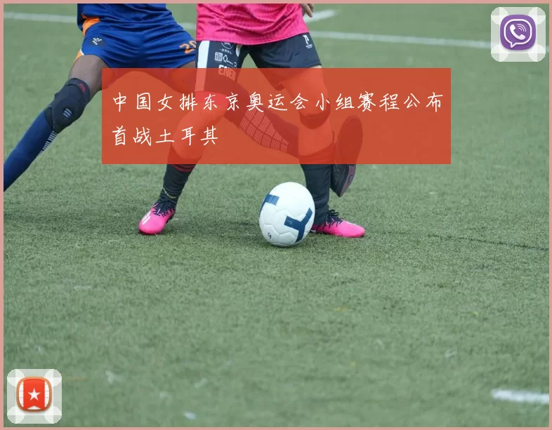 中国女排东京奥运会小组赛程公布首战土耳其