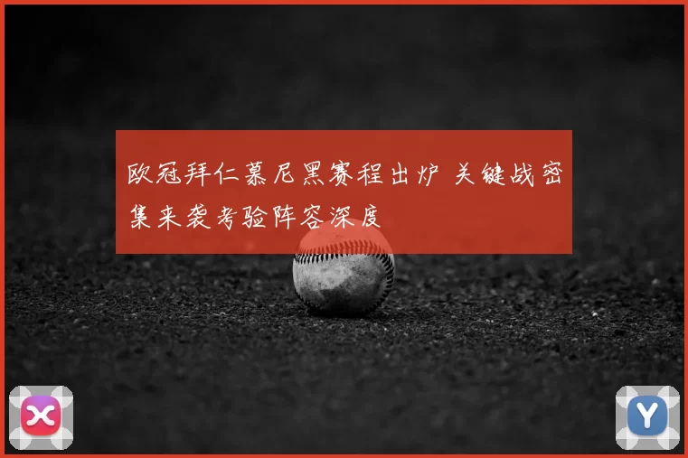 欧冠拜仁慕尼黑赛程出炉 关键战密集来袭考验阵容深度