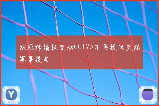 欧冠转播权变动CCTV5不再提供直播赛事覆盖