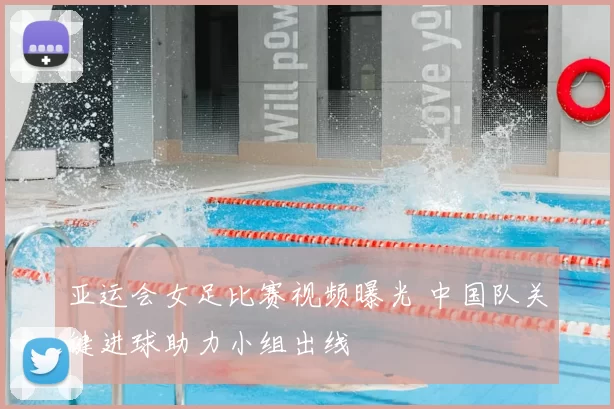 亚运会女足比赛视频曝光 中国队关键进球助力小组出线