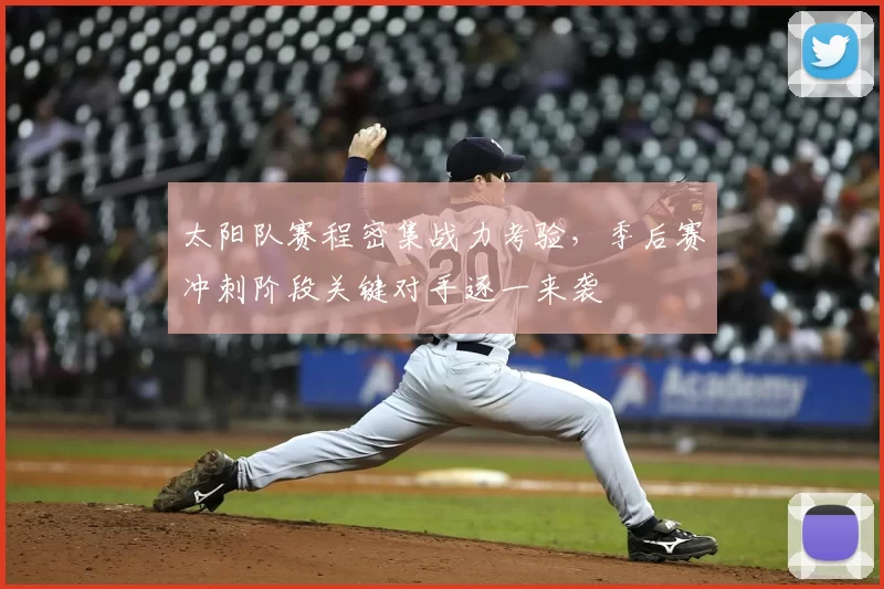 太阳队赛程密集战力考验，季后赛冲刺阶段关键对手逐一来袭